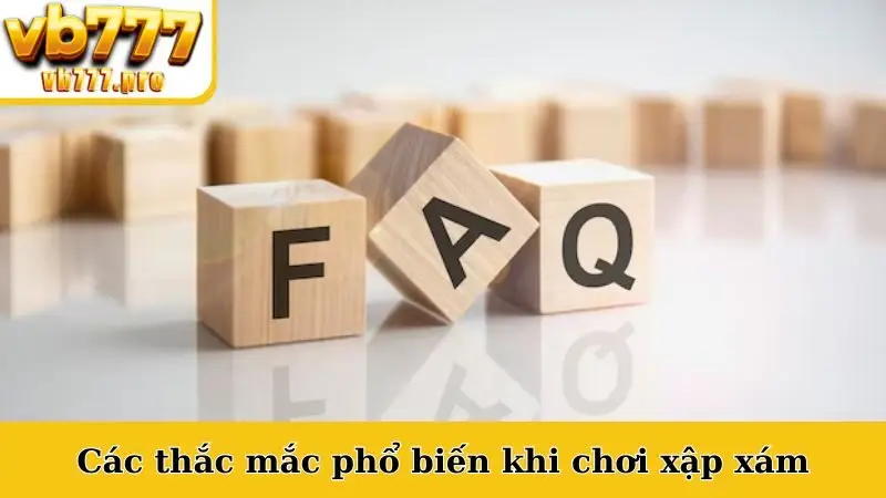 Các thắc mắc phổ biến khi chơi xập xám