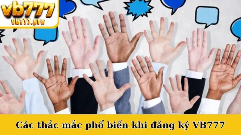 Các thắc mắc phổ biến khi đăng ký VB777