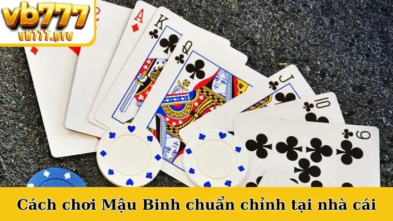 Cách chơi Mậu Binh chuẩn chỉnh tại nhà cái
