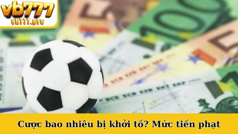 Cược bao nhiêu bị khởi tố? Mức tiền phạt