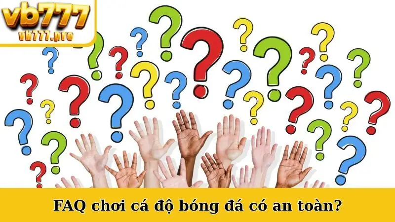 FAQ chơi cá độ bóng đá có an toàn?