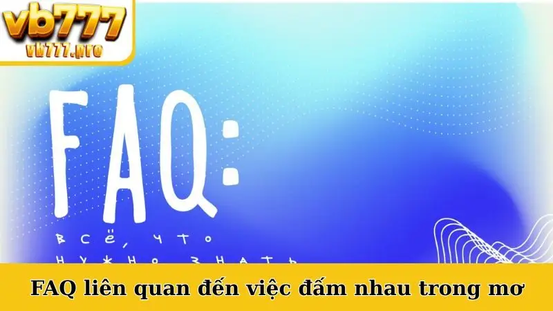 FAQ liên quan đến việc đấm nhau trong mơ