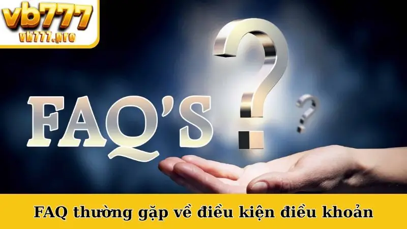 FAQ thường gặp về điều kiện điều khoản