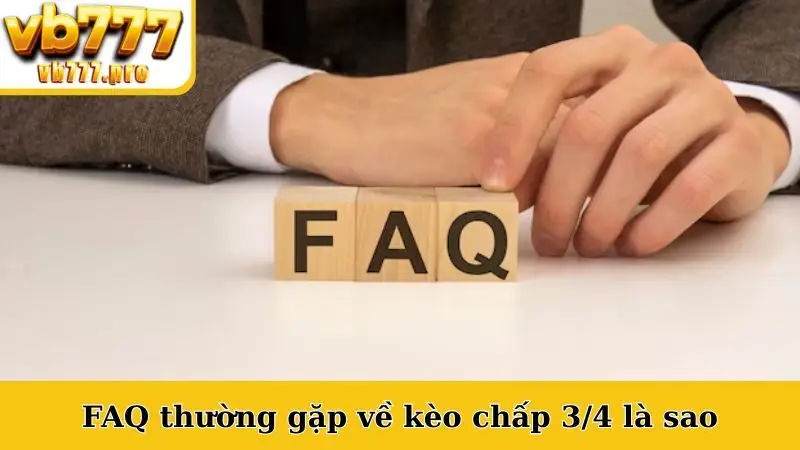 FAQ thường gặp về kèo chấp 3/4 là sao