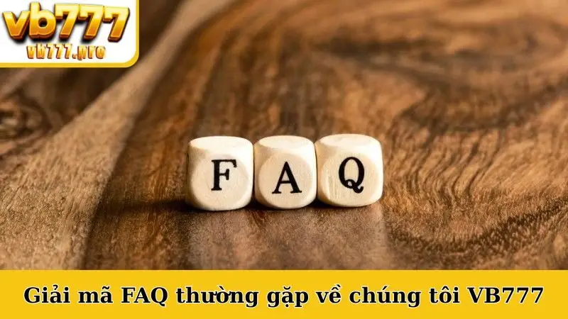 Giải mã FAQ thường gặp về chúng tôi VB777