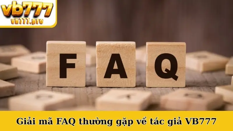 Giải mã FAQ thường gặp về tác giả VB777