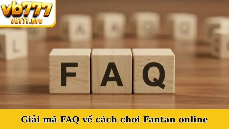 Giải mã FAQ về cách chơi Fantan online