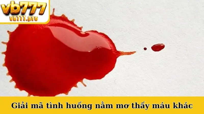 Giải mã tình huống nằm mơ thấy máu khác