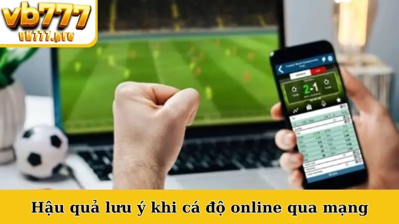 Hậu quả lưu ý khi cá độ online qua mạng