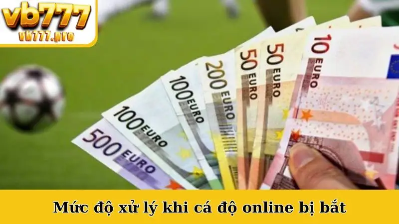 Mức độ xử lý khi cá độ online bị bắt