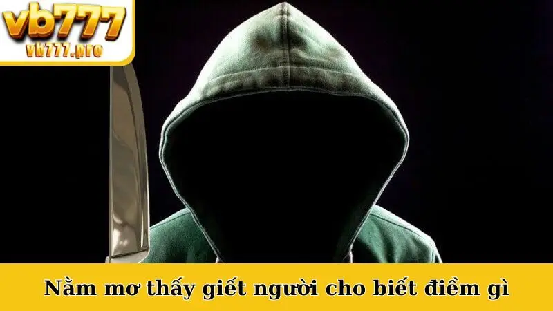 Nằm mơ thấy giết người cho biết điềm gì