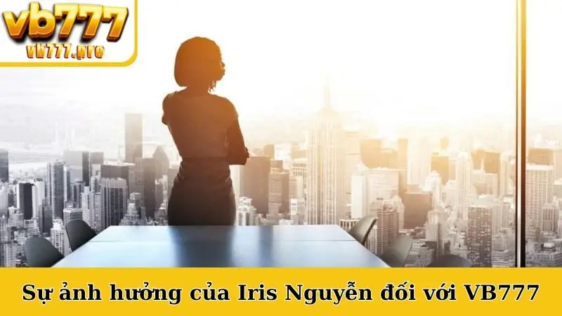 Sự ảnh hưởng của Iris Nguyễn đối với VB777