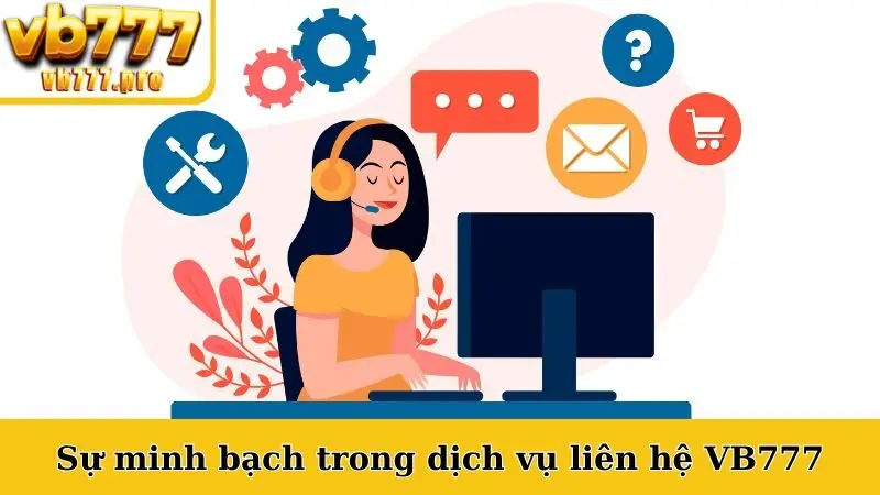 Sự minh bạch trong dịch vụ liên hệ VB777