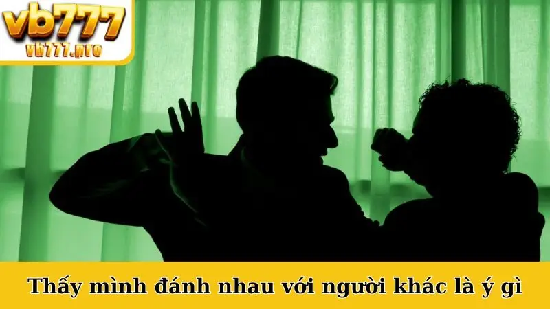 Nằm mơ thấy mình đánh nhau với người khác có ý nghĩa gì