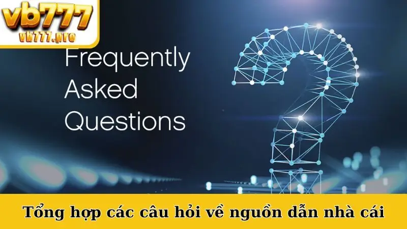 Tổng hợp các câu hỏi về nguồn dẫn nhà cái