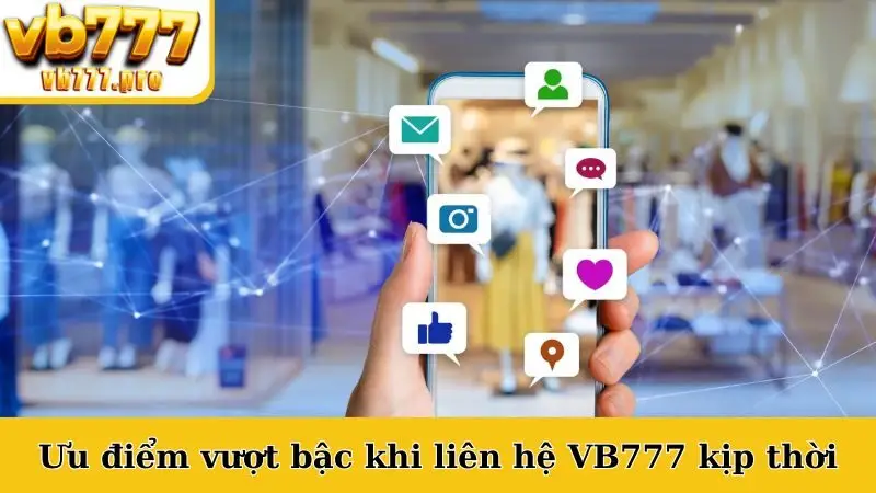Ưu điểm vượt bậc khi liên hệ VB777 kịp thời